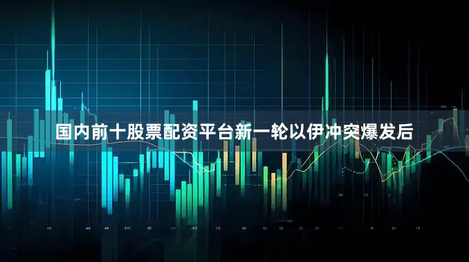 国内前十股票配资平台新一轮以伊冲突爆发后