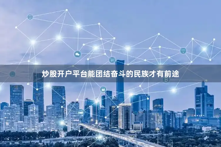 炒股开户平台能团结奋斗的民族才有前途