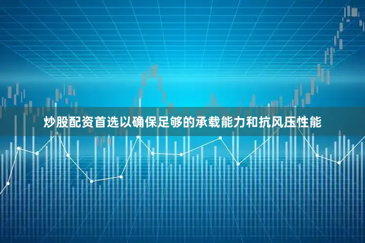 炒股配资首选以确保足够的承载能力和抗风压性能