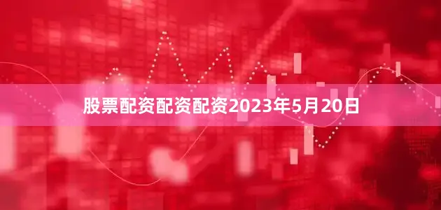 股票配资配资配资2023年5月20日